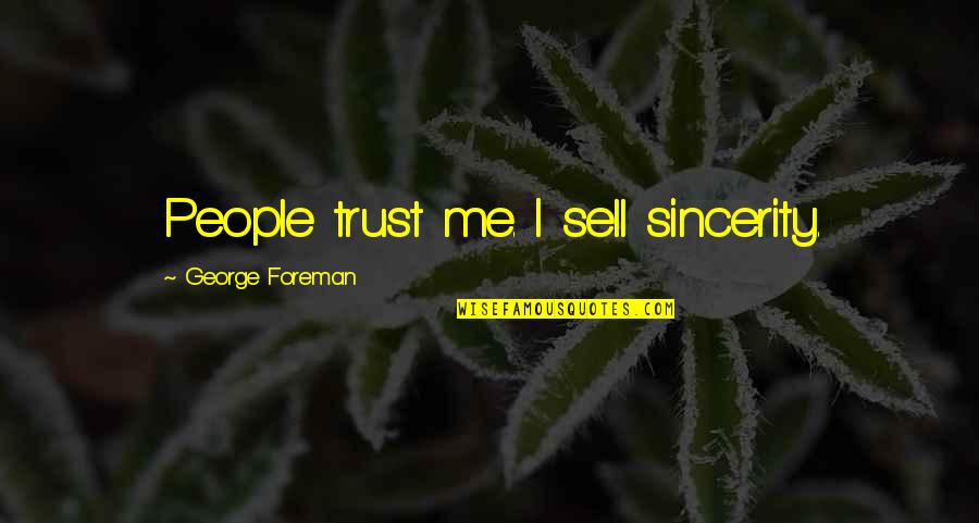 Sincerity Quotes By George Foreman: People trust me. I sell sincerity. Sincerity Quotes By George Foreman: People trust me. I sell sincerity.
