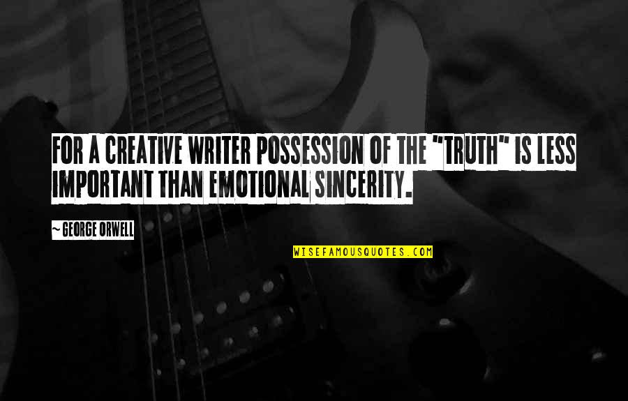 Sincerity Quotes By George Orwell: For a creative writer possession of the "truth" Sincerity Quotes By George Orwell: For a creative writer possession of the "truth"