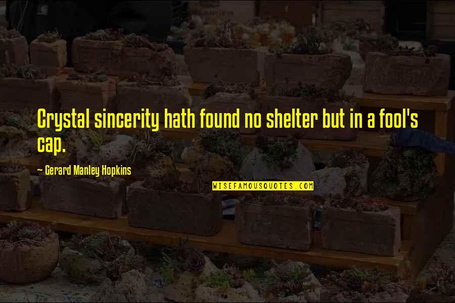Sincerity Quotes By Gerard Manley Hopkins: Crystal sincerity hath found no shelter but in Sincerity Quotes By Gerard Manley Hopkins: Crystal sincerity hath found no shelter but in