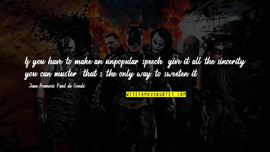 Sincerity Quotes By Jean Francois Paul De Gondi: If you have to make an unpopular speech, Sincerity Quotes By Jean Francois Paul De Gondi: If you have to make an unpopular speech,
