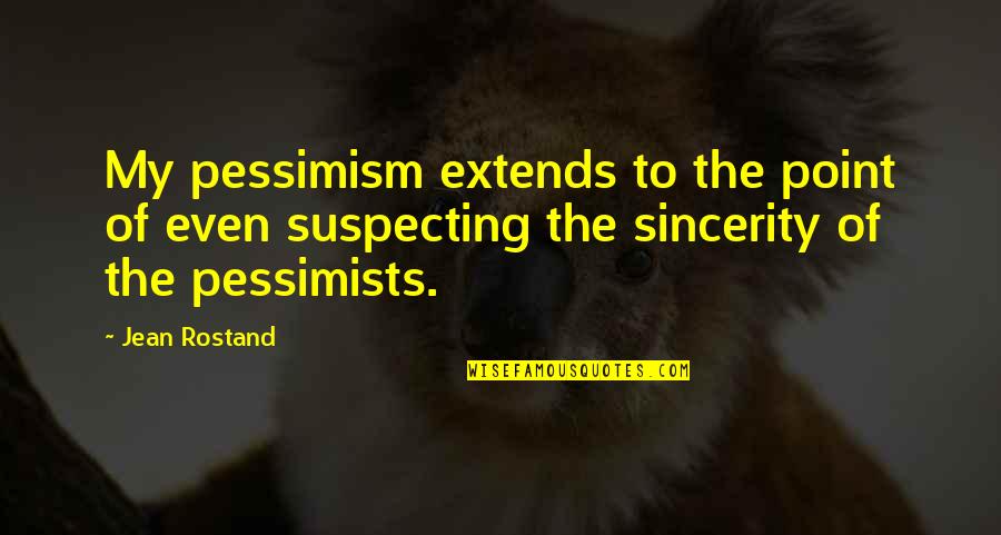 Sincerity Quotes By Jean Rostand: My pessimism extends to the point of even Sincerity Quotes By Jean Rostand: My pessimism extends to the point of even