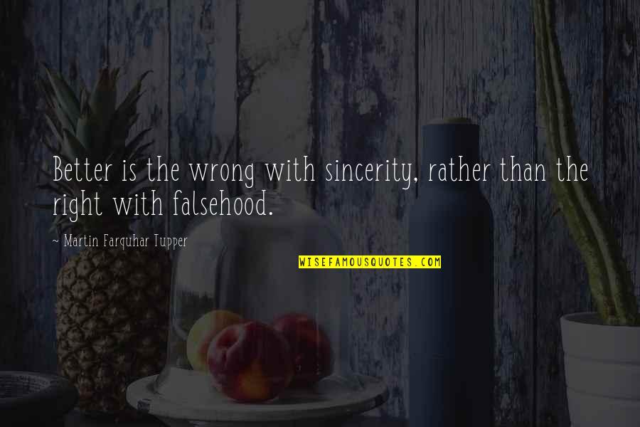 Sincerity Quotes By Martin Farquhar Tupper: Better is the wrong with sincerity, rather than Sincerity Quotes By Martin Farquhar Tupper: Better is the wrong with sincerity, rather than