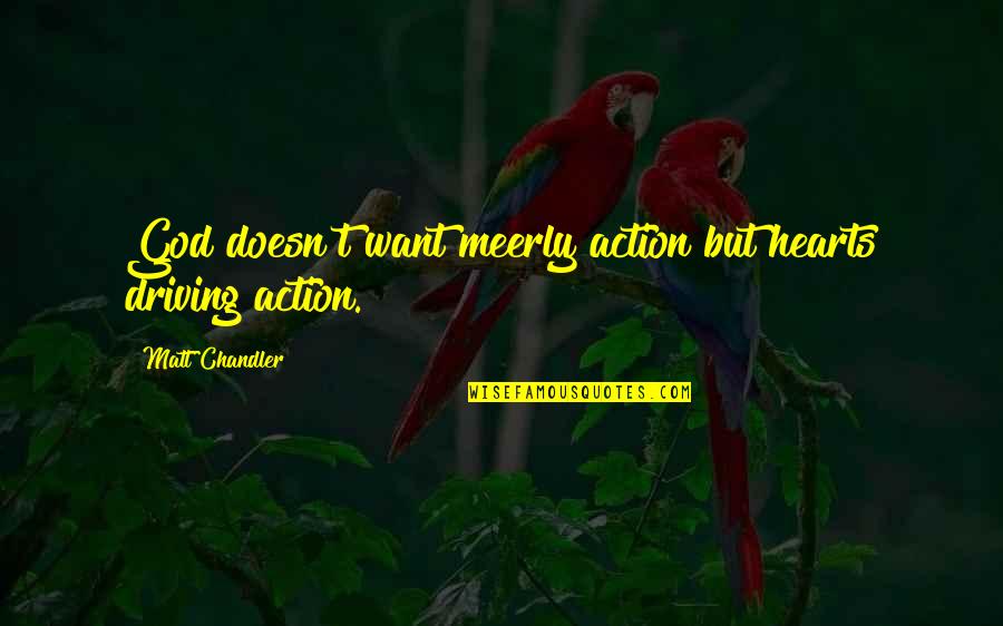 Sincerity Quotes By Matt Chandler: God doesn't want meerly action but hearts driving Sincerity Quotes By Matt Chandler: God doesn't want meerly action but hearts driving