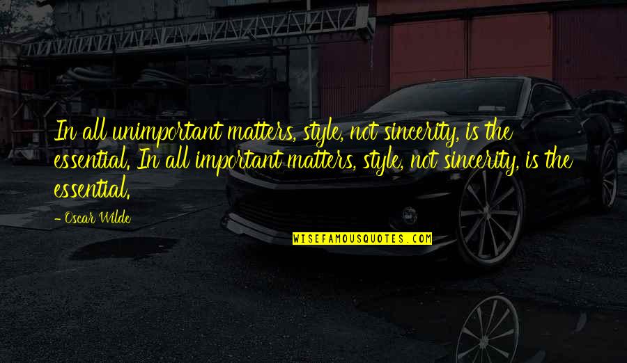 Sincerity Quotes By Oscar Wilde: In all unimportant matters, style, not sincerity, is Sincerity Quotes By Oscar Wilde: In all unimportant matters, style, not sincerity, is