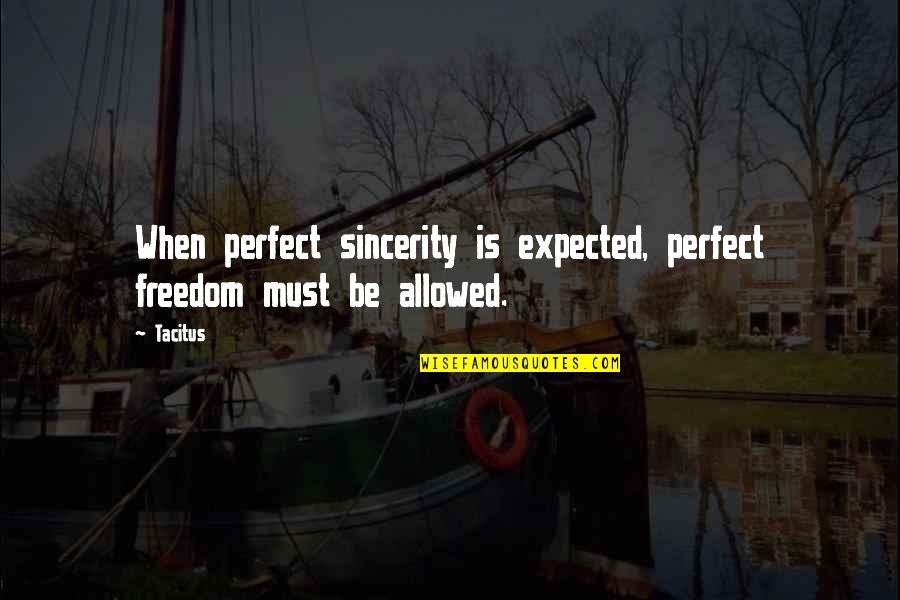 Sincerity Quotes By Tacitus: When perfect sincerity is expected, perfect freedom must
