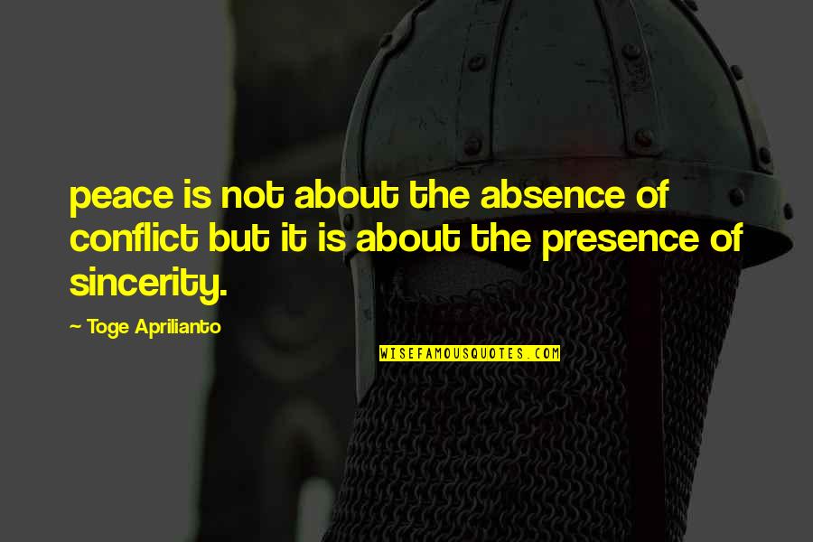 Sincerity Quotes By Toge Aprilianto: peace is not about the absence of conflict Sincerity Quotes By Toge Aprilianto: peace is not about the absence of conflict