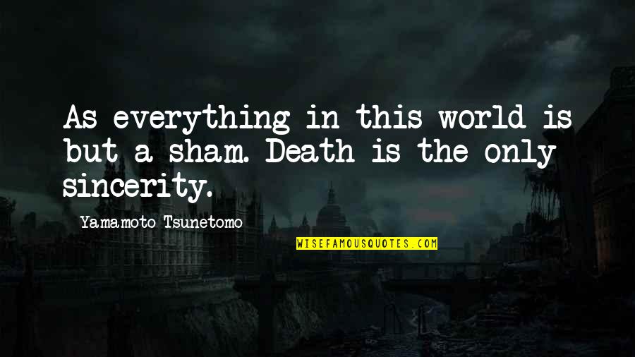 Sincerity Quotes By Yamamoto Tsunetomo: As everything in this world is but a Sincerity Quotes By Yamamoto Tsunetomo: As everything in this world is but a