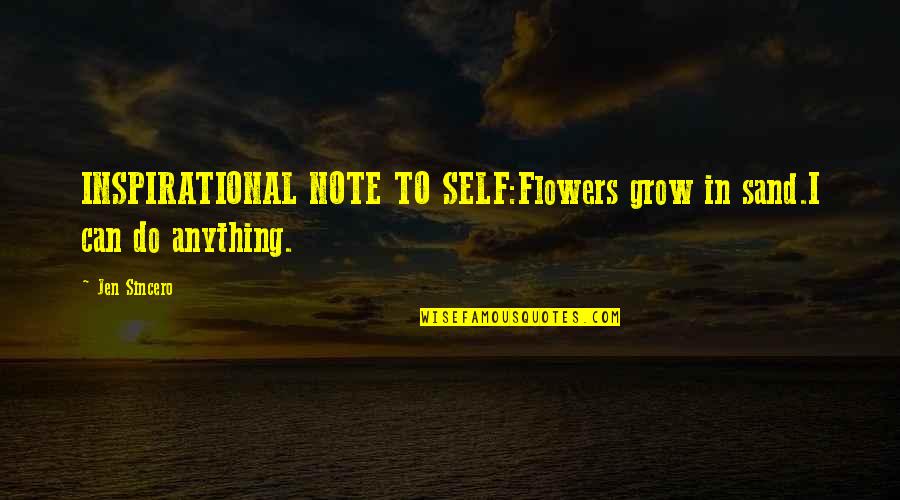 Sincero Quotes By Jen Sincero: INSPIRATIONAL NOTE TO SELF:Flowers grow in sand.I can