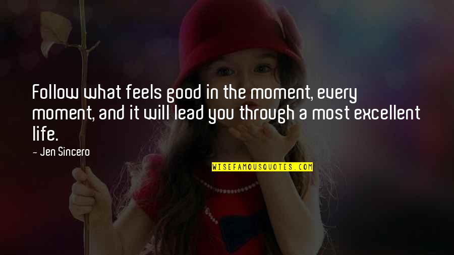Sincero Quotes By Jen Sincero: Follow what feels good in the moment, every
