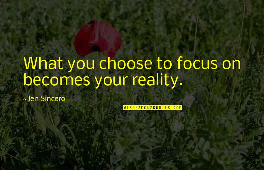 Sincero Quotes By Jen Sincero: What you choose to focus on becomes your