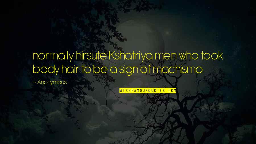 Sinchon Quotes By Anonymous: normally hirsute Kshatriya men who took body hair