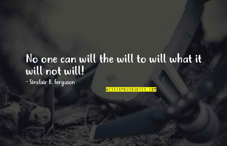 Sinclair Ferguson Quotes By Sinclair B. Ferguson: No one can will the will to will