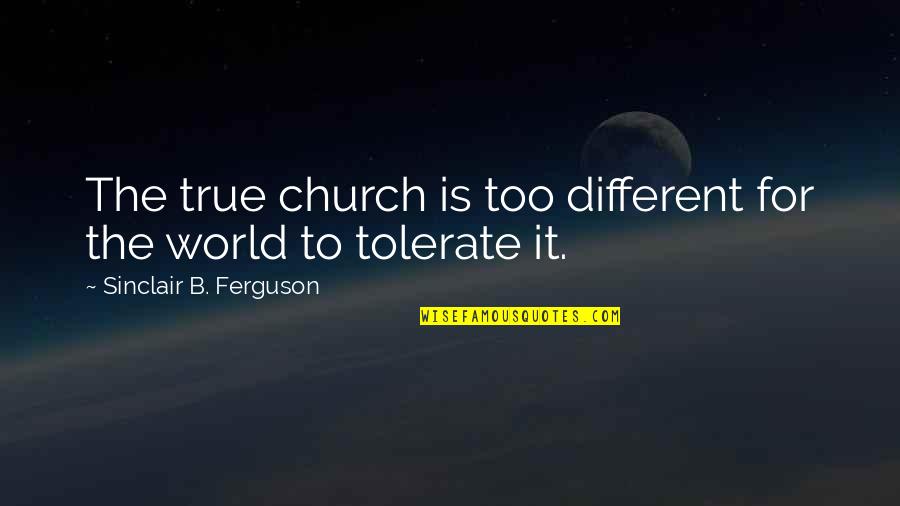 Sinclair Ferguson Quotes By Sinclair B. Ferguson: The true church is too different for the