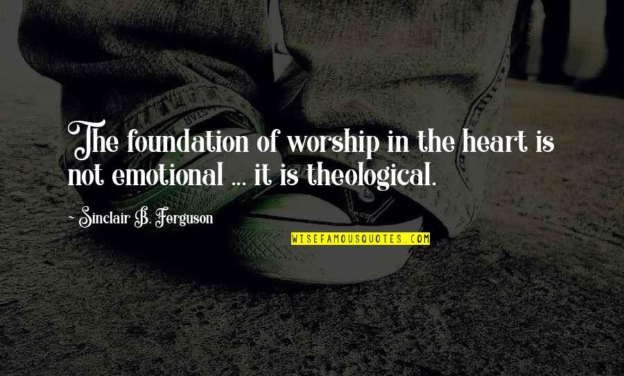 Sinclair Ferguson Quotes By Sinclair B. Ferguson: The foundation of worship in the heart is