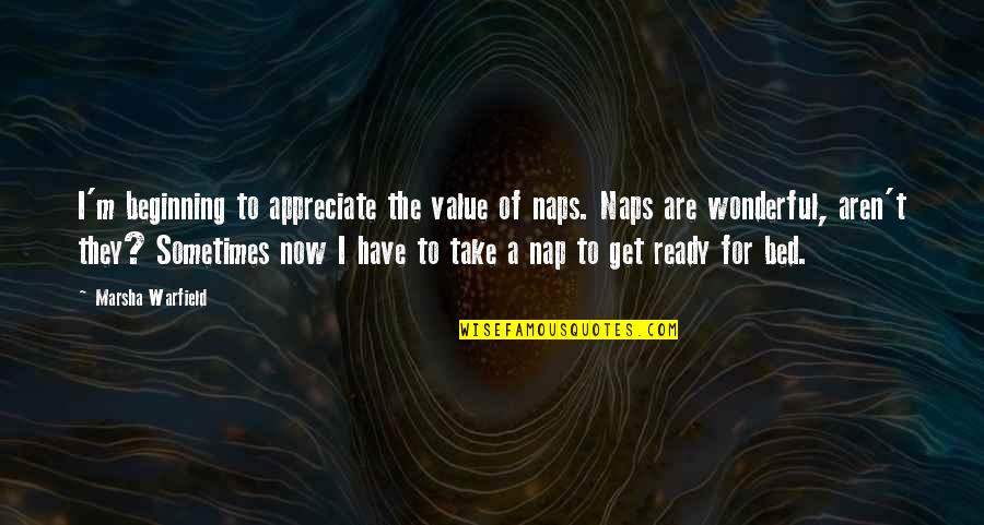 Sinclair James News Quotes By Marsha Warfield: I'm beginning to appreciate the value of naps. Sinclair James News Quotes By Marsha Warfield: I'm beginning to appreciate the value of naps.