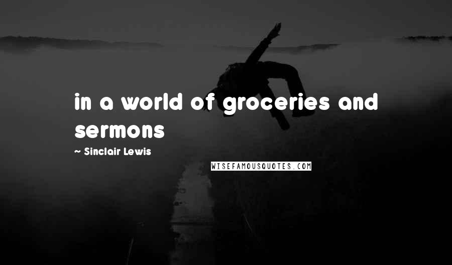 Sinclair Lewis quotes: in a world of groceries and sermons