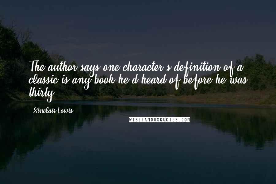 Sinclair Lewis quotes: The author says one character's definition of a classic is any book he'd heard of before he was thirty.