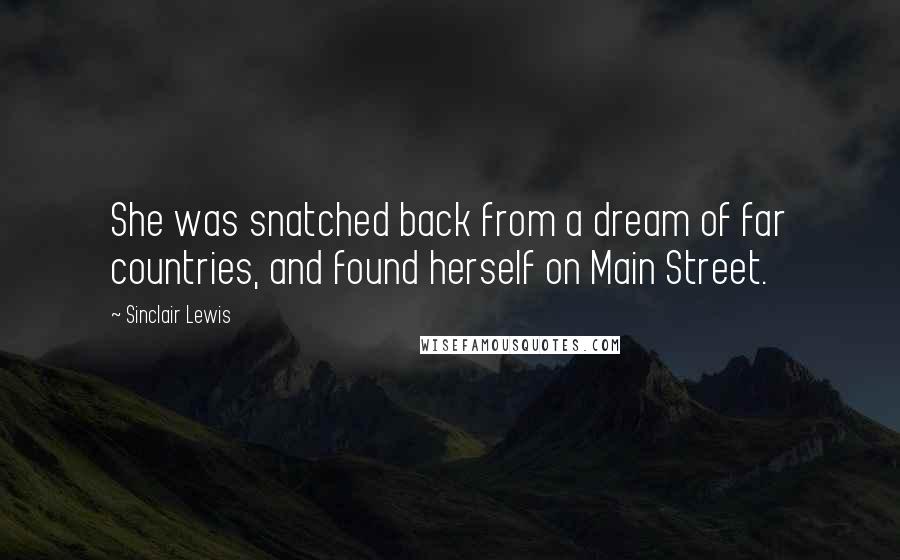 Sinclair Lewis quotes: She was snatched back from a dream of far countries, and found herself on Main Street.