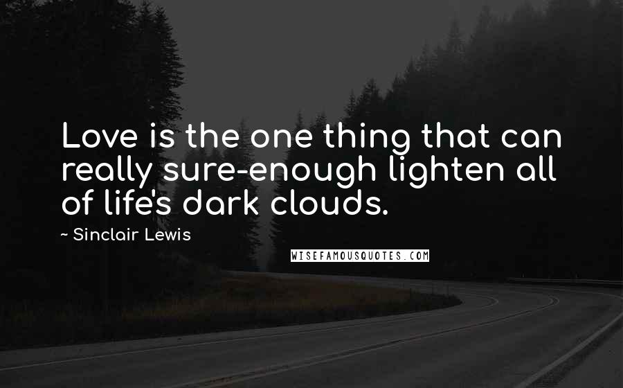 Sinclair Lewis quotes: Love is the one thing that can really sure-enough lighten all of life's dark clouds.