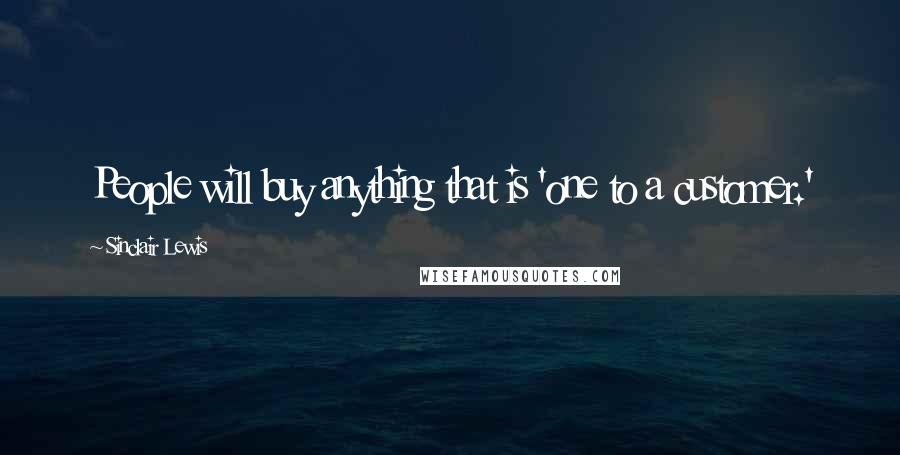 Sinclair Lewis quotes: People will buy anything that is 'one to a customer.'