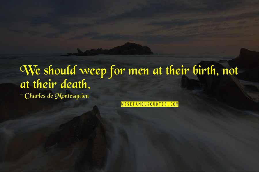 Sinclaire Academy Quotes By Charles De Montesquieu: We should weep for men at their birth, Sinclaire Academy Quotes By Charles De Montesquieu: We should weep for men at their birth,