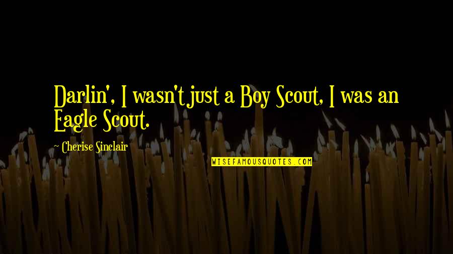 Sinclair's Quotes By Cherise Sinclair: Darlin', I wasn't just a Boy Scout, I