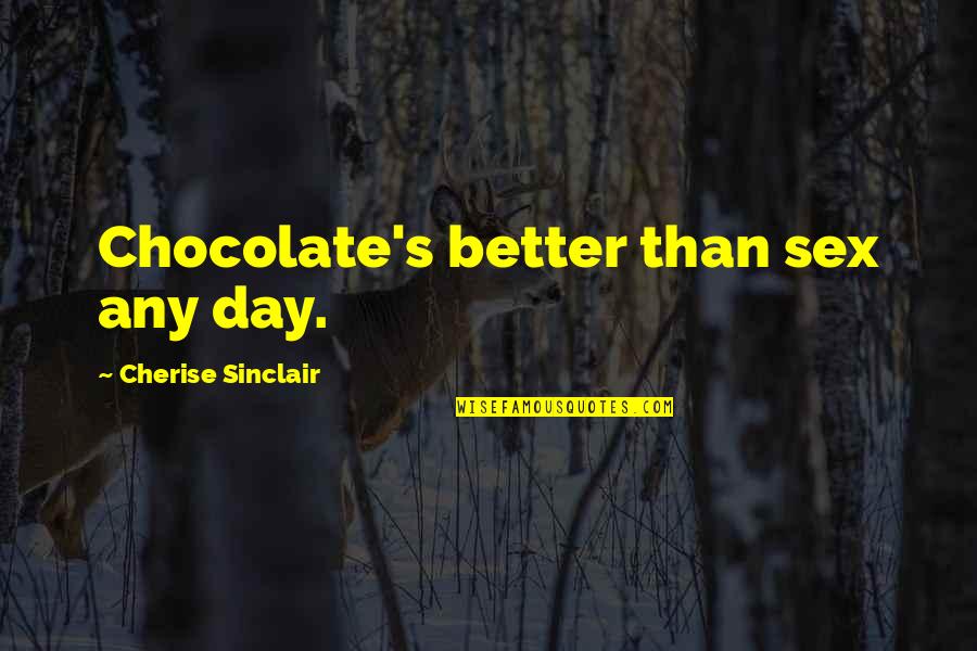 Sinclair's Quotes By Cherise Sinclair: Chocolate's better than sex any day.