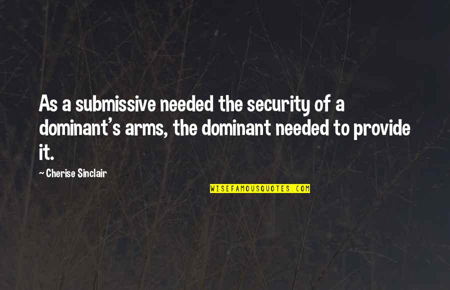 Sinclair's Quotes By Cherise Sinclair: As a submissive needed the security of a