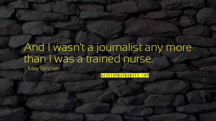 Sinclair's Quotes By May Sinclair: And I wasn't a journalist any more than