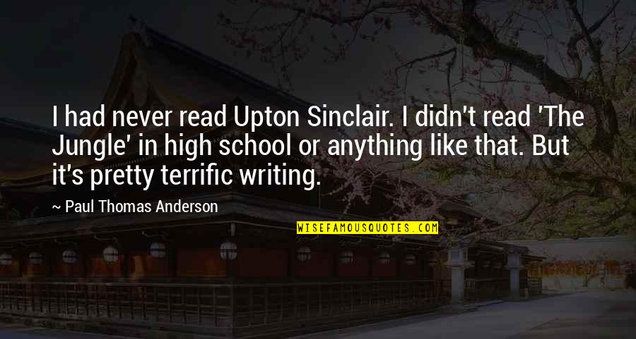 Sinclair's Quotes By Paul Thomas Anderson: I had never read Upton Sinclair. I didn't