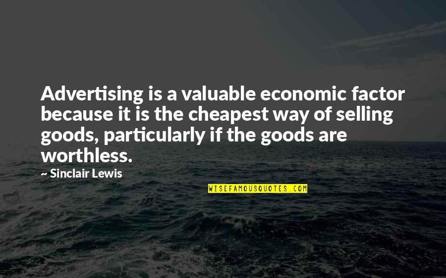 Sinclair's Quotes By Sinclair Lewis: Advertising is a valuable economic factor because it