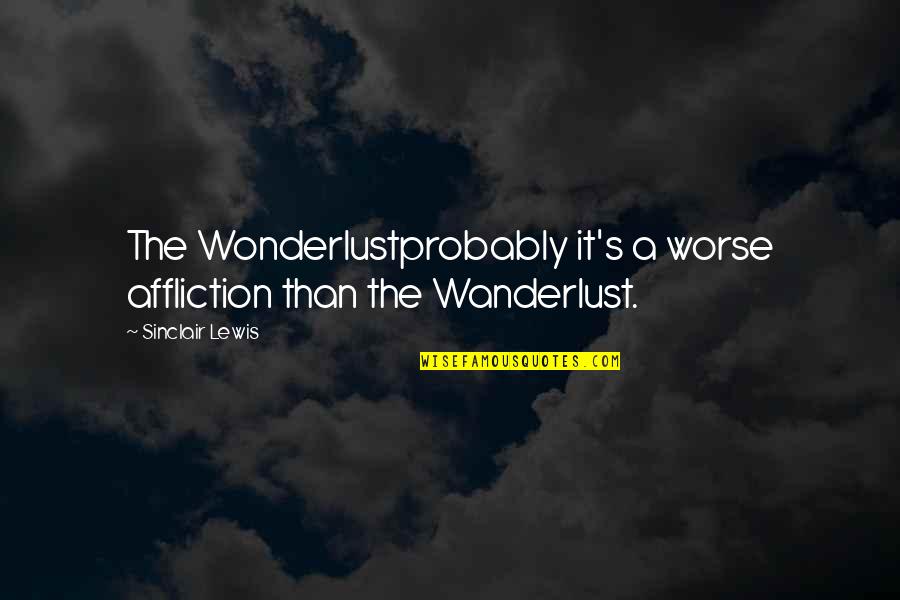 Sinclair's Quotes By Sinclair Lewis: The Wonderlustprobably it's a worse affliction than the