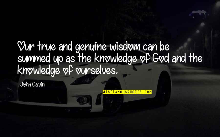 Sinclinales Quotes By John Calvin: Our true and genuine wisdom can be summed