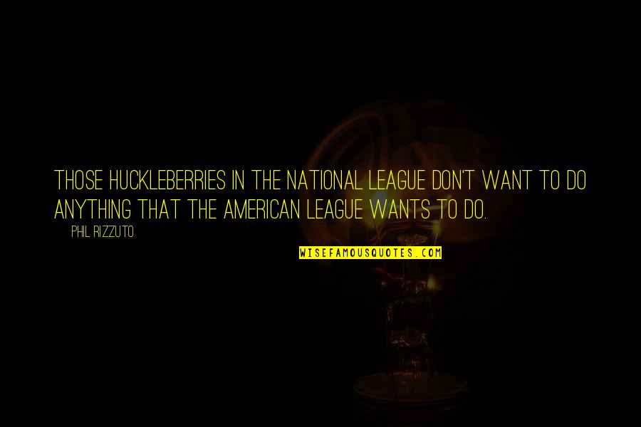 Sinclinales Quotes By Phil Rizzuto: Those huckleberries in the National League don't want