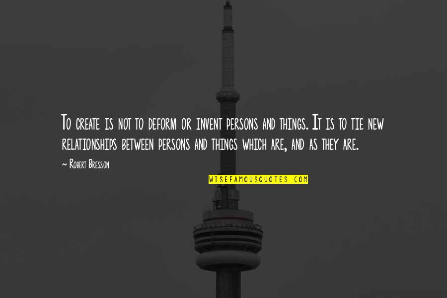 Sinclinales Quotes By Robert Bresson: To create is not to deform or invent