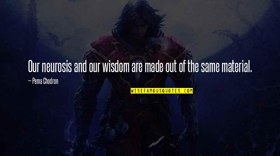 Sindaco Decaro Quotes By Pema Chodron: Our neurosis and our wisdom are made out