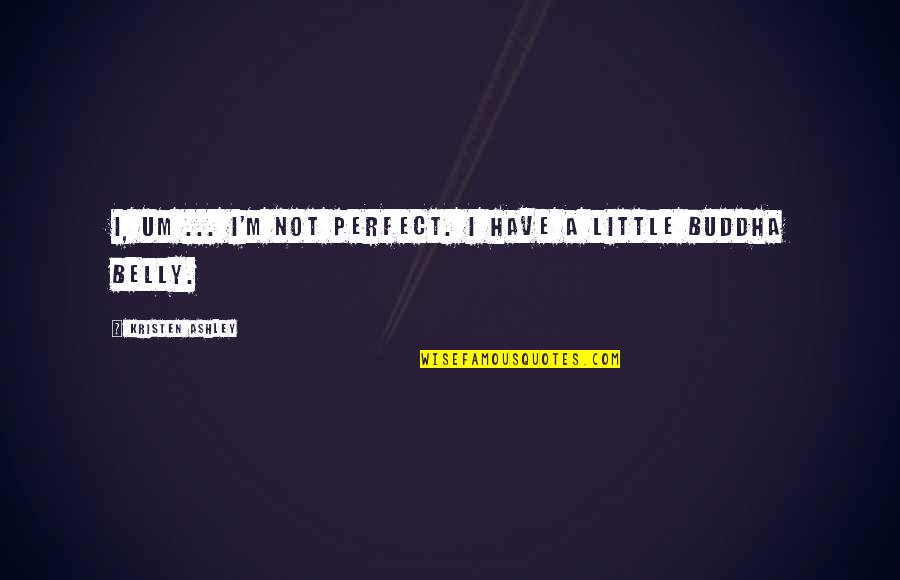 Sindactilia Quotes By Kristen Ashley: I, um ... I'm not perfect. I have