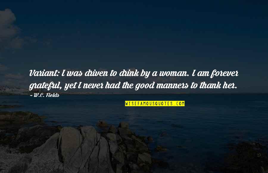 Sindal Apotek Quotes By W.C. Fields: Variant: I was driven to drink by a Sindal Apotek Quotes By W.C. Fields: Variant: I was driven to drink by a