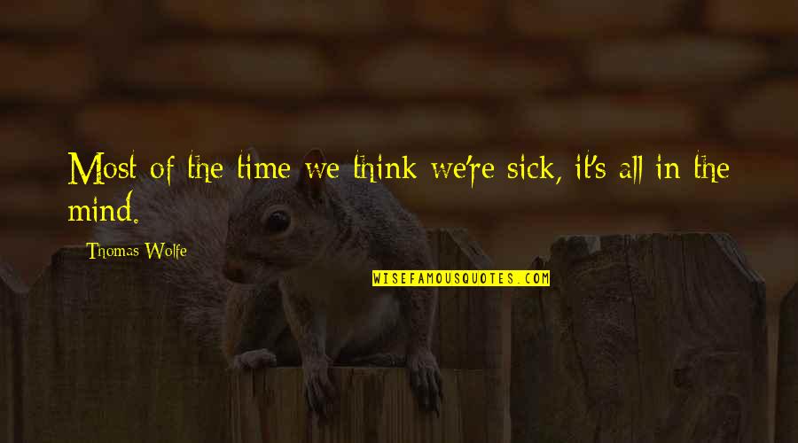 Sindead Quotes By Thomas Wolfe: Most of the time we think we're sick,