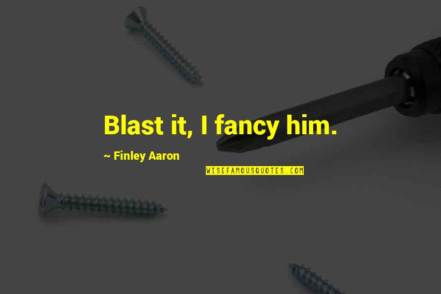 Sinden Cantik Quotes By Finley Aaron: Blast it, I fancy him.