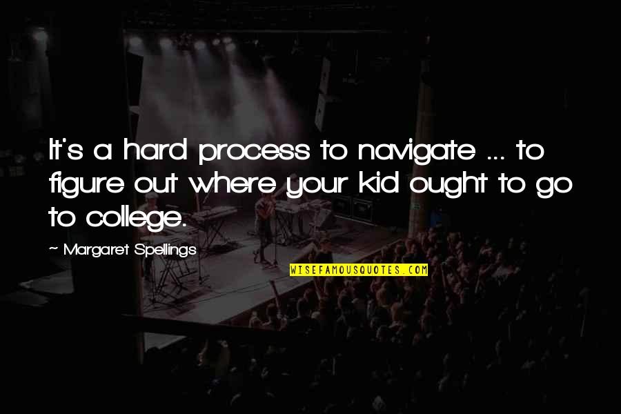 Sinden Cantik Quotes By Margaret Spellings: It's a hard process to navigate ... to