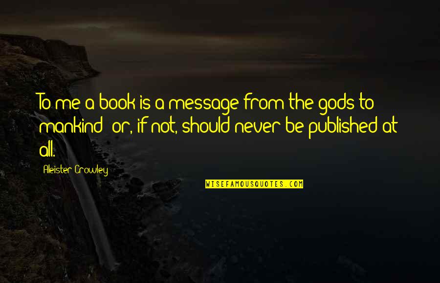 Sinderbrand Obituary Quotes By Aleister Crowley: To me a book is a message from Sinderbrand Obituary Quotes By Aleister Crowley: To me a book is a message from