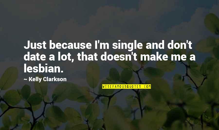 Sindermann Case Quotes By Kelly Clarkson: Just because I'm single and don't date a