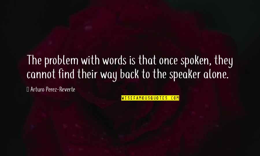 Sindh Culture Quotes By Arturo Perez-Reverte: The problem with words is that once spoken,