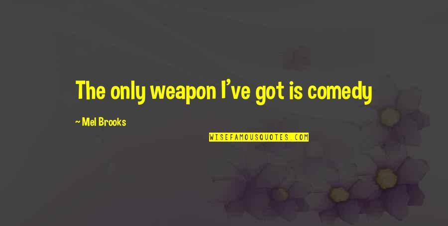 Sindhi Sad Quotes By Mel Brooks: The only weapon I've got is comedy Sindhi Sad Quotes By Mel Brooks: The only weapon I've got is comedy