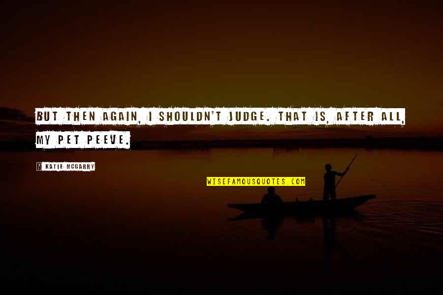 Sindhi Song Quotes By Katie McGarry: But then again, I shouldn't judge. That is,