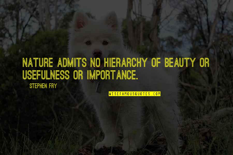 Sindhi Topi Ajrak Day Quotes By Stephen Fry: Nature admits no hierarchy of beauty or usefulness