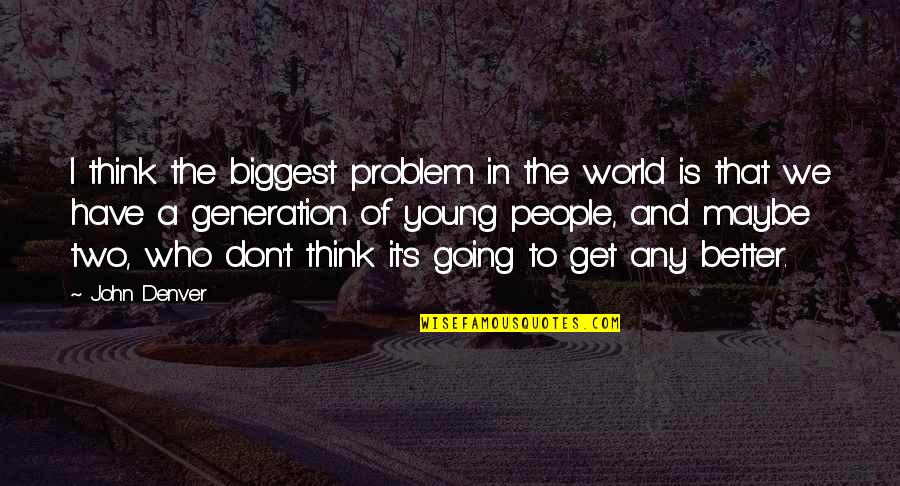 Sindhis Virus Quotes By John Denver: I think the biggest problem in the world Sindhis Virus Quotes By John Denver: I think the biggest problem in the world