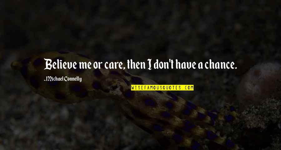 Sindhis Virus Quotes By Michael Connelly: Believe me or care, then I don't have Sindhis Virus Quotes By Michael Connelly: Believe me or care, then I don't have