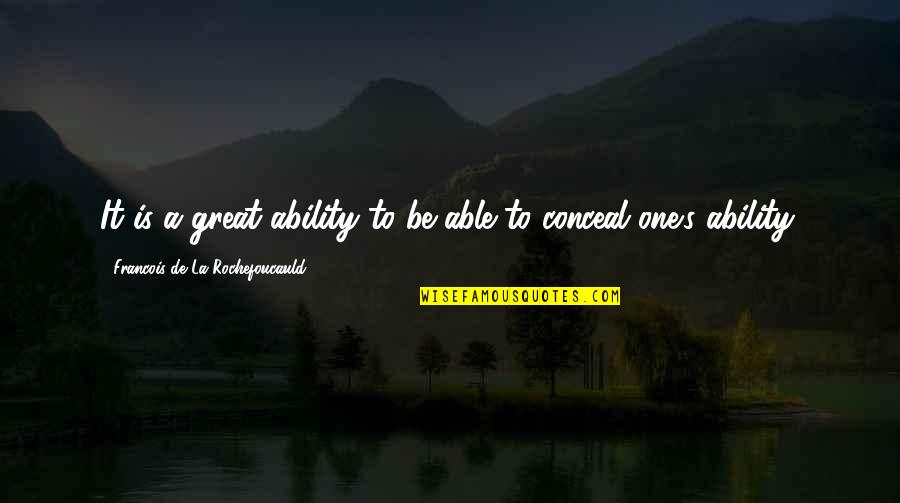 Sindhu Desh Quotes By Francois De La Rochefoucauld: It is a great ability to be able Sindhu Desh Quotes By Francois De La Rochefoucauld: It is a great ability to be able
